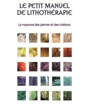 Le Petit Manuel de Lithothérapie : Votre Guide Complet des Pierres et Cristaux